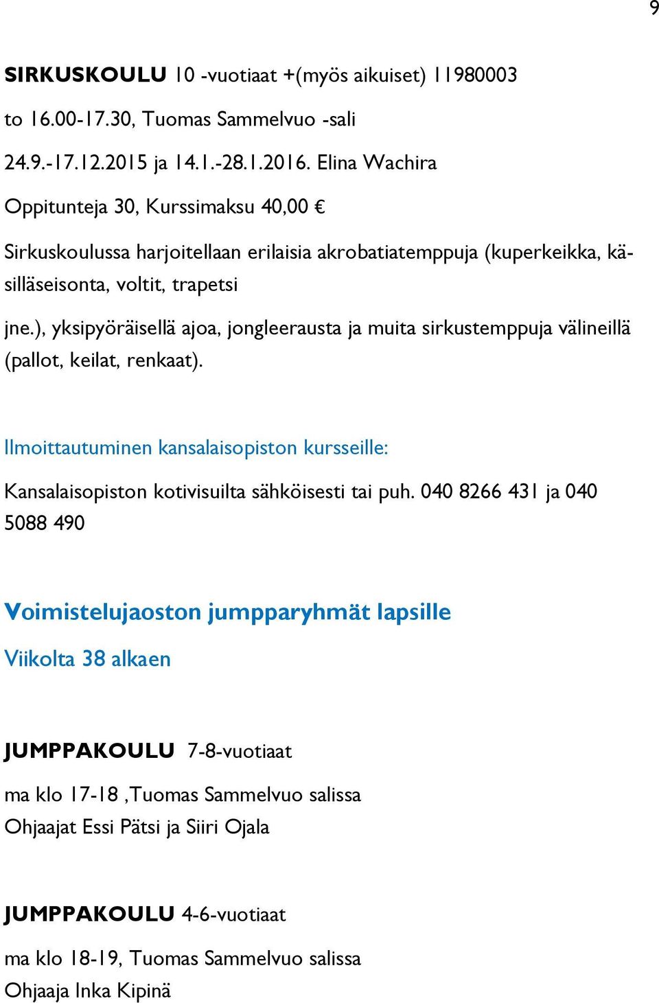 ), yksipyöräisellä ajoa, jongleerausta ja muita sirkustemppuja välineillä (pallot, keilat, renkaat).