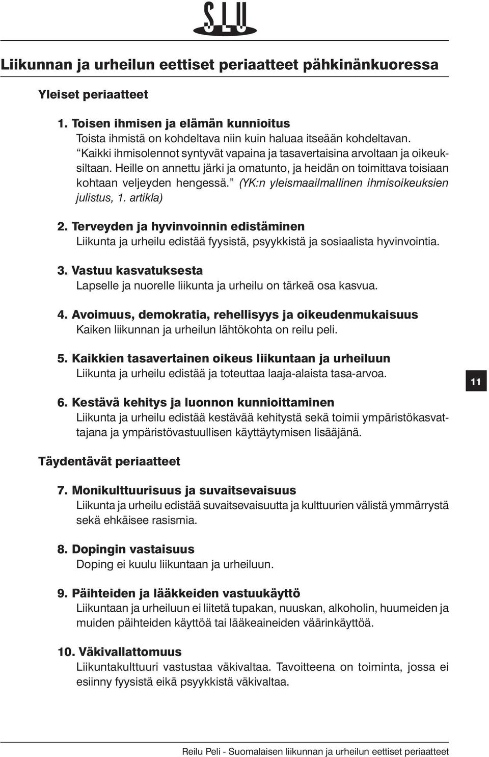 (YK:n yleismaailmallinen ihmisoikeuksien julistus, 1. artikla) 2. Terveyden ja hyvinvoinnin edistäminen Liikunta ja urheilu edistää fyysistä, psyykkistä ja sosiaalista hyvinvointia. 3.