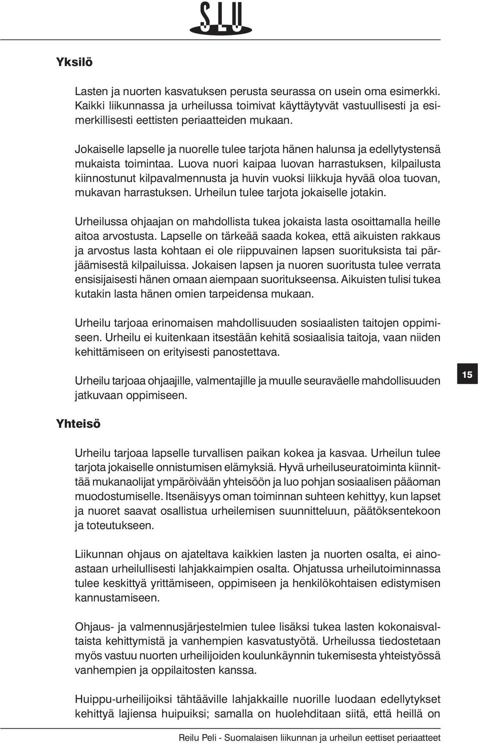 Luova nuori kaipaa luovan harrastuksen, kilpailusta kiinnostunut kilpavalmennusta ja huvin vuoksi liikkuja hyvää oloa tuovan, mukavan harrastuksen. Urheilun tulee tarjota jokaiselle jotakin.