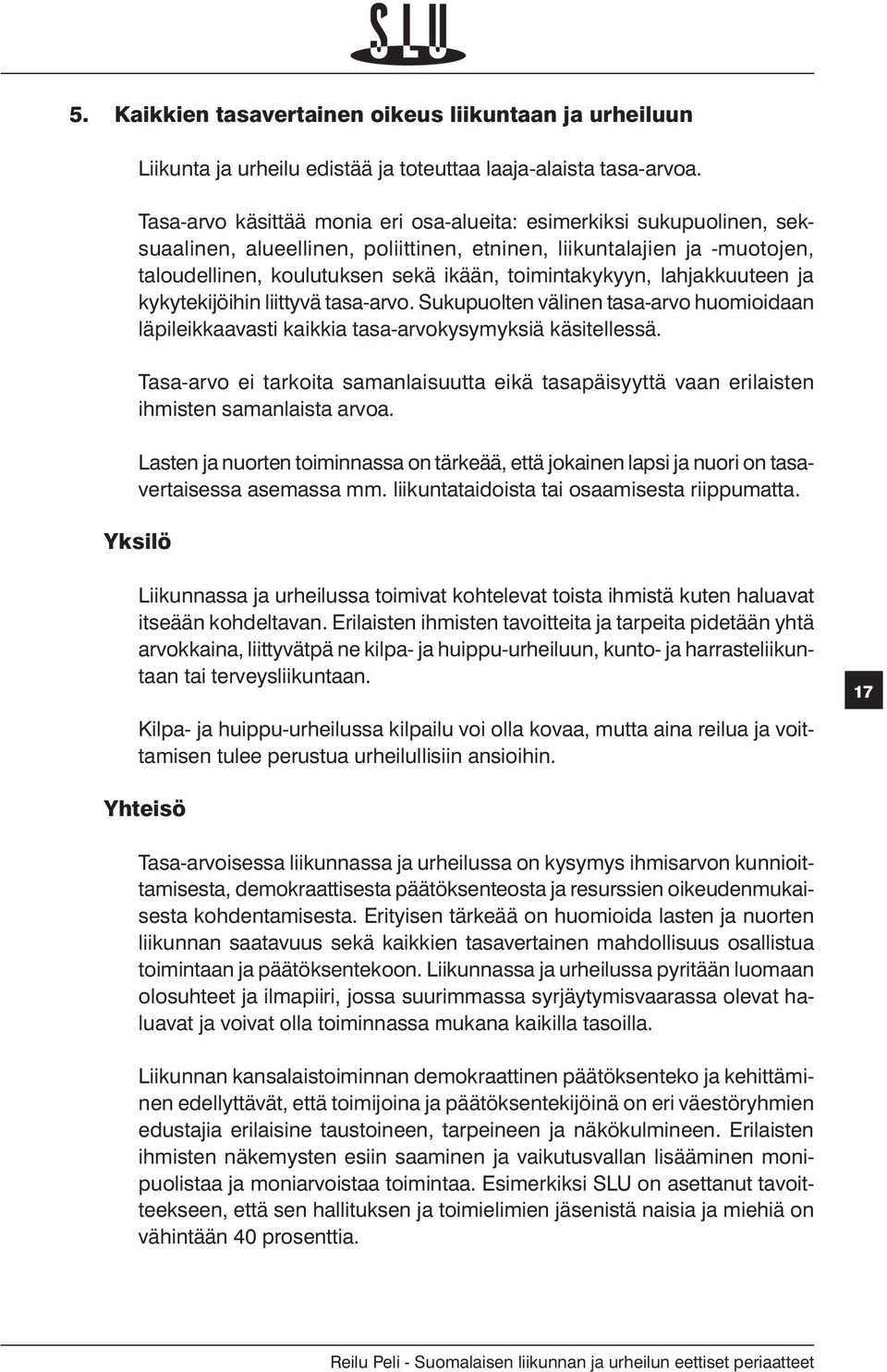 toimintakykyyn, lahjakkuuteen ja kykytekijöihin liittyvä tasa-arvo. Sukupuolten välinen tasa-arvo huomioidaan läpileikkaavasti kaikkia tasa-arvokysymyksiä käsitellessä.