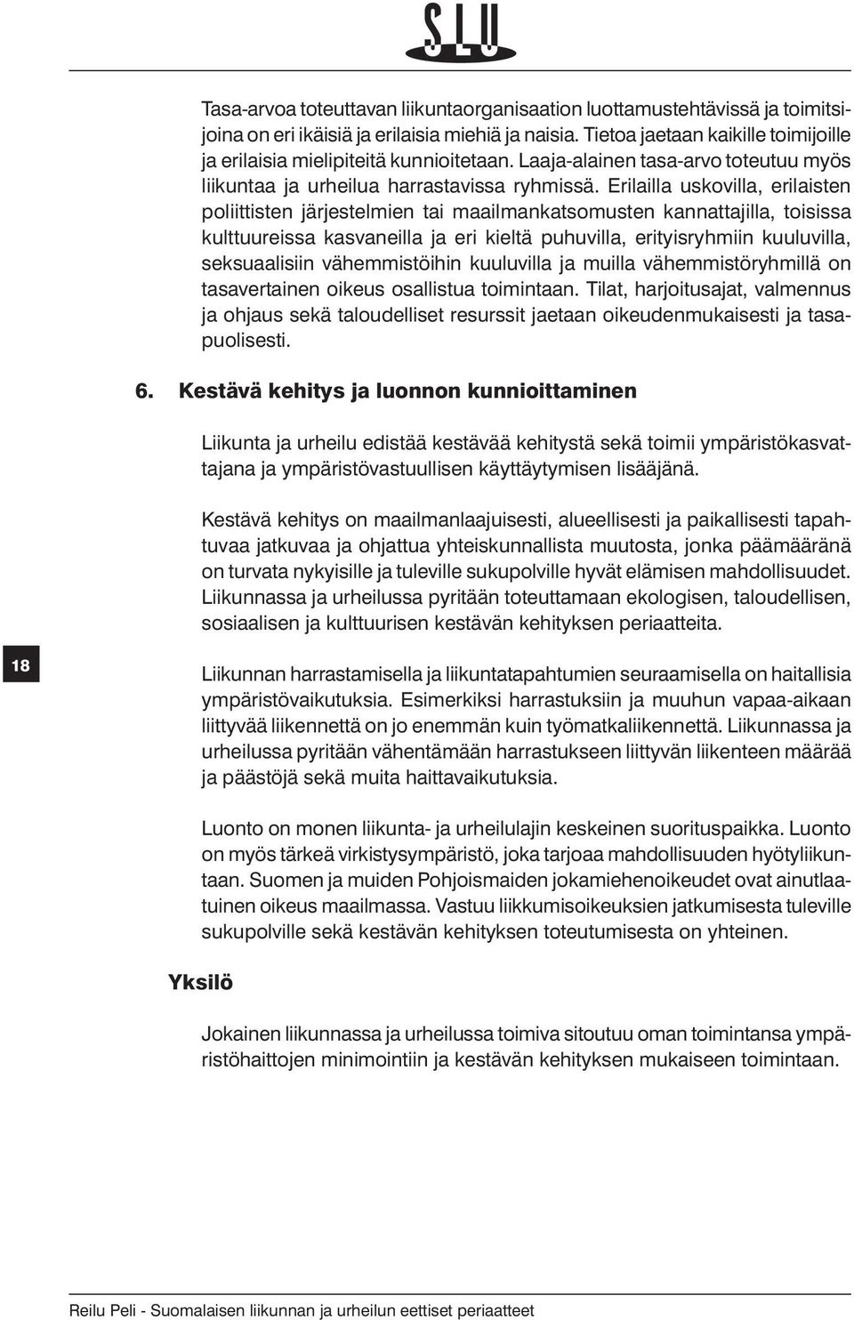 Erilailla uskovilla, erilaisten poliittisten järjestelmien tai maailmankatsomusten kannattajilla, toisissa kulttuureissa kasvaneilla ja eri kieltä puhuvilla, erityisryhmiin kuuluvilla, seksuaalisiin