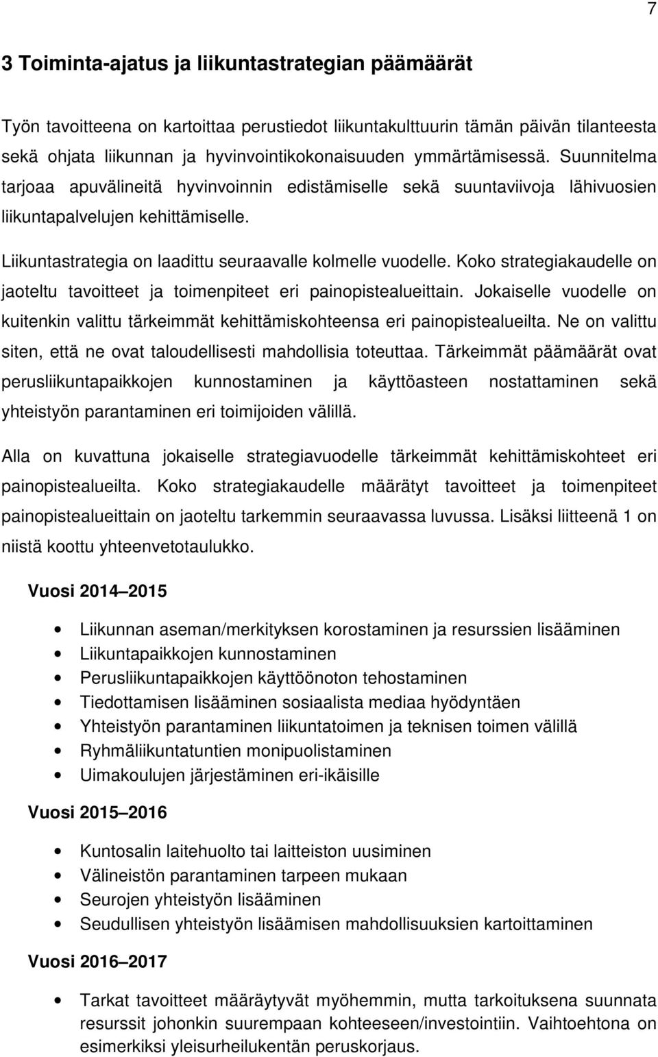 Liikuntastrategia on laadittu seuraavalle kolmelle vuodelle. Koko strategiakaudelle on jaoteltu tavoitteet ja toimenpiteet eri painopistealueittain.