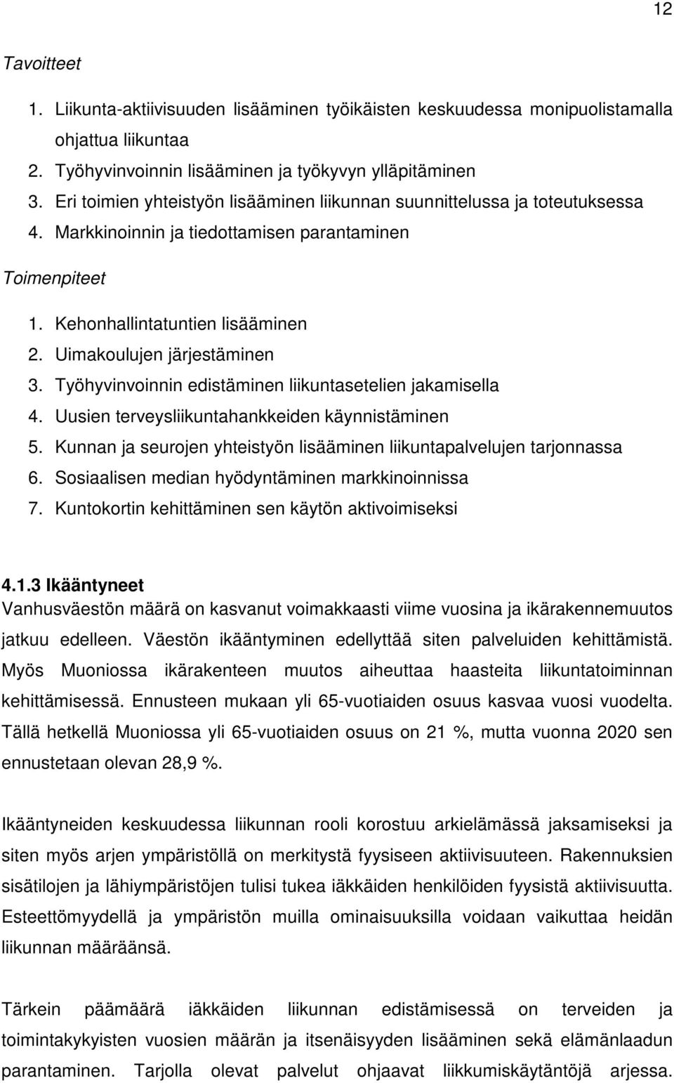 Uimakoulujen järjestäminen 3. Työhyvinvoinnin edistäminen liikuntasetelien jakamisella 4. Uusien terveysliikuntahankkeiden käynnistäminen 5.