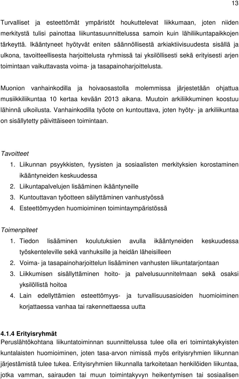 ja tasapainoharjoittelusta. Muonion vanhainkodilla ja hoivaosastolla molemmissa järjestetään ohjattua musiikkiliikuntaa 10 kertaa kevään 2013 aikana.