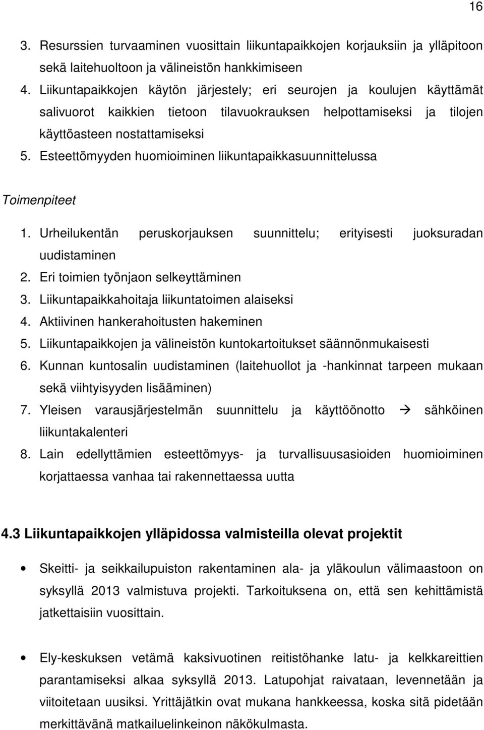 Esteettömyyden huomioiminen liikuntapaikkasuunnittelussa Toimenpiteet 1. Urheilukentän peruskorjauksen suunnittelu; erityisesti juoksuradan uudistaminen 2. Eri toimien työnjaon selkeyttäminen 3.