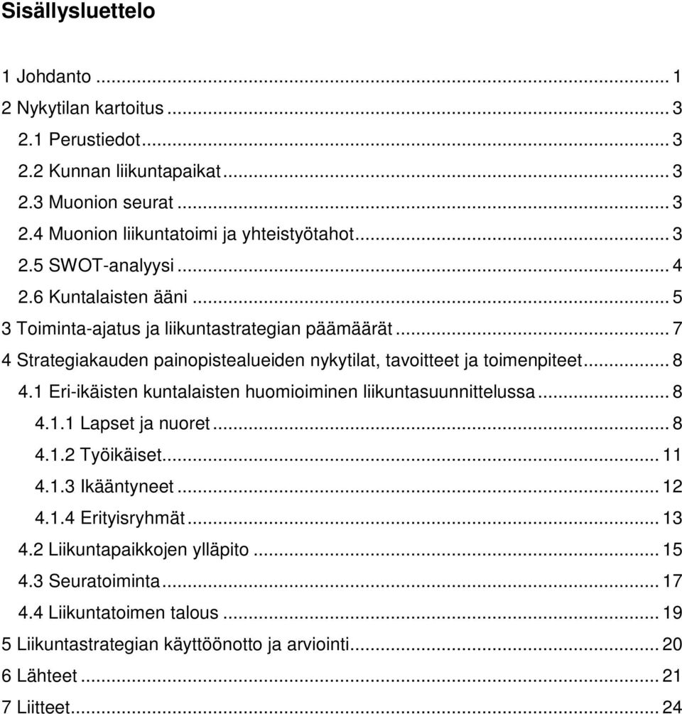 .. 7 4 Strategiakauden painopistealueiden nykytilat, tavoitteet ja toimenpiteet... 8 4.1 Eri-ikäisten kuntalaisten huomioiminen liikuntasuunnittelussa... 8 4.1.1 Lapset ja nuoret.