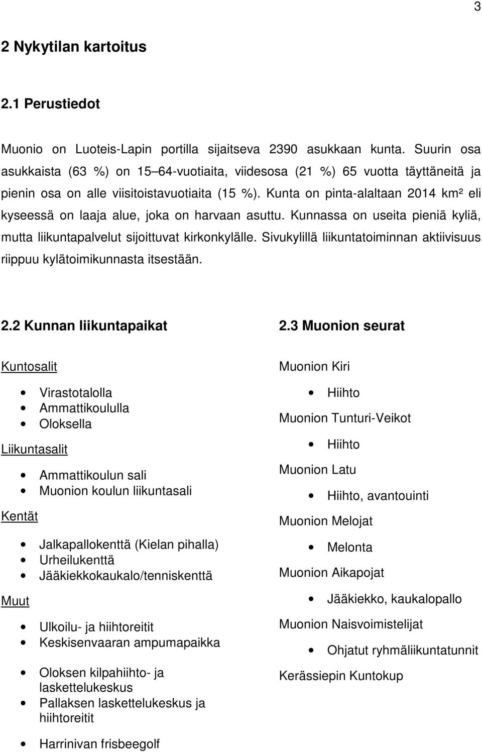 Kunta on pinta-alaltaan 2014 km² eli kyseessä on laaja alue, joka on harvaan asuttu. Kunnassa on useita pieniä kyliä, mutta liikuntapalvelut sijoittuvat kirkonkylälle.