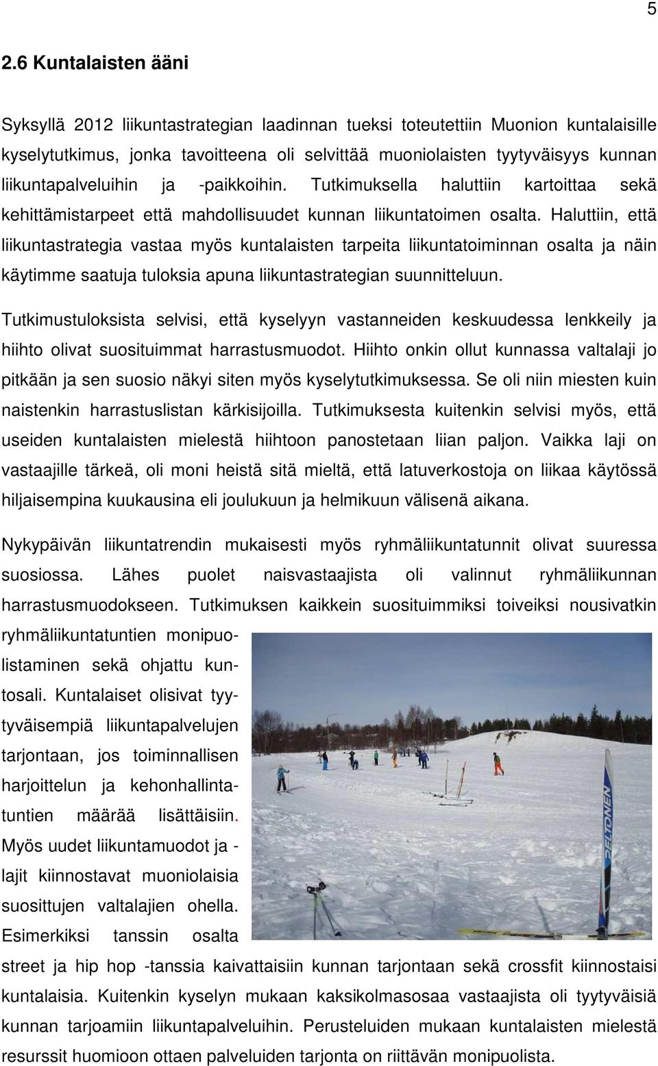 Haluttiin, että liikuntastrategia vastaa myös kuntalaisten tarpeita liikuntatoiminnan osalta ja näin käytimme saatuja tuloksia apuna liikuntastrategian suunnitteluun.