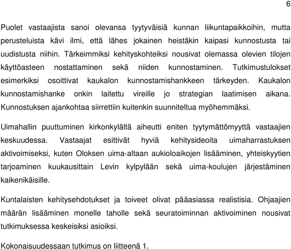 Kaukalon kunnostamishanke onkin laitettu vireille jo strategian laatimisen aikana. Kunnostuksen ajankohtaa siirrettiin kuitenkin suunniteltua myöhemmäksi.