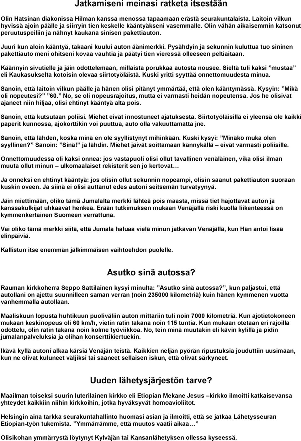 Juuri kun aloin kääntyä, takaani kuului auton äänimerkki. Pysähdyin ja sekunnin kuluttua tuo sininen pakettiauto meni ohitseni kovaa vauhtia ja päätyi tien vieressä olleeseen peltiaitaan.