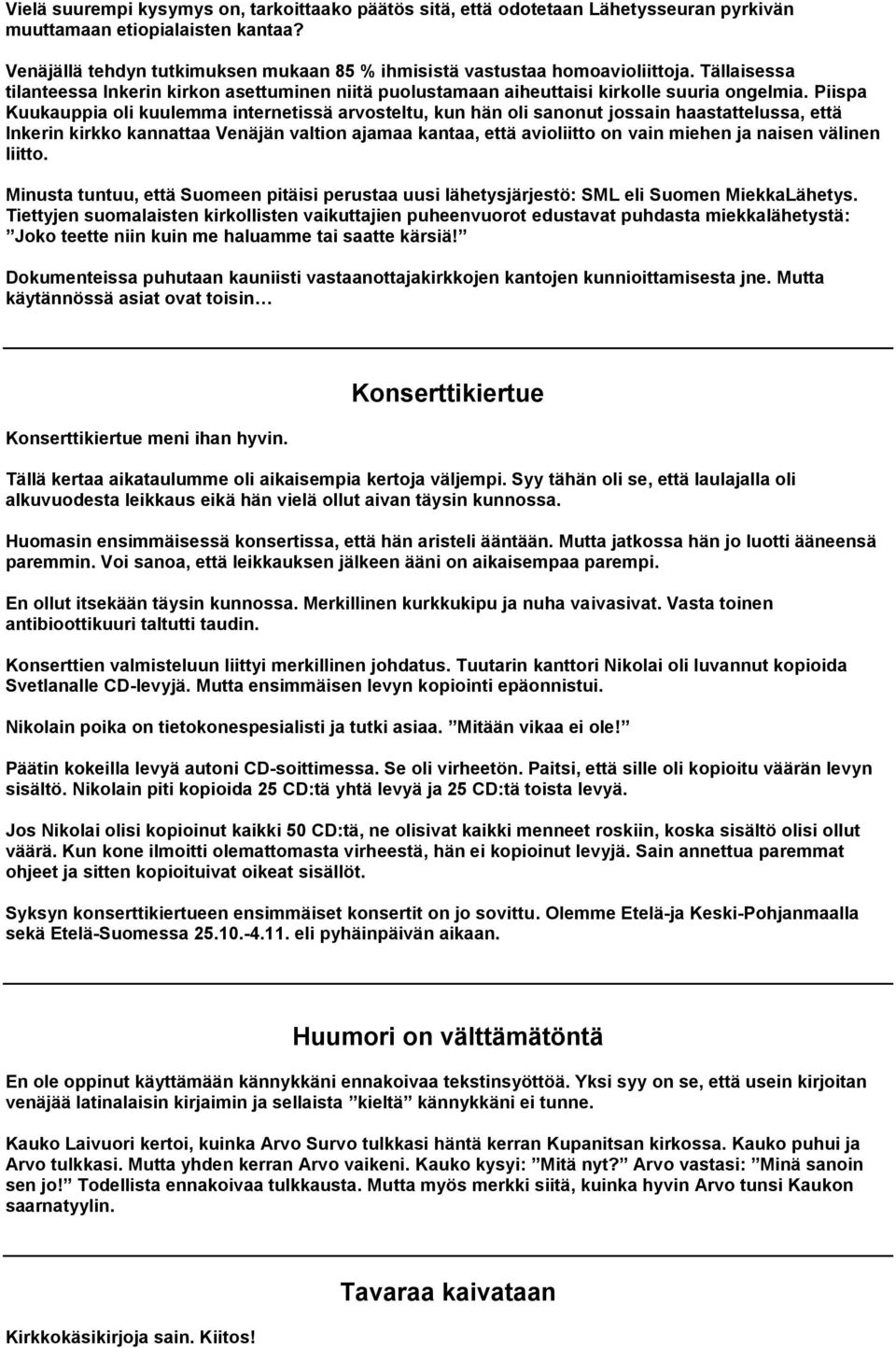 Piispa Kuukauppia oli kuulemma internetissä arvosteltu, kun hän oli sanonut jossain haastattelussa, että Inkerin kirkko kannattaa Venäjän valtion ajamaa kantaa, että avioliitto on vain miehen ja