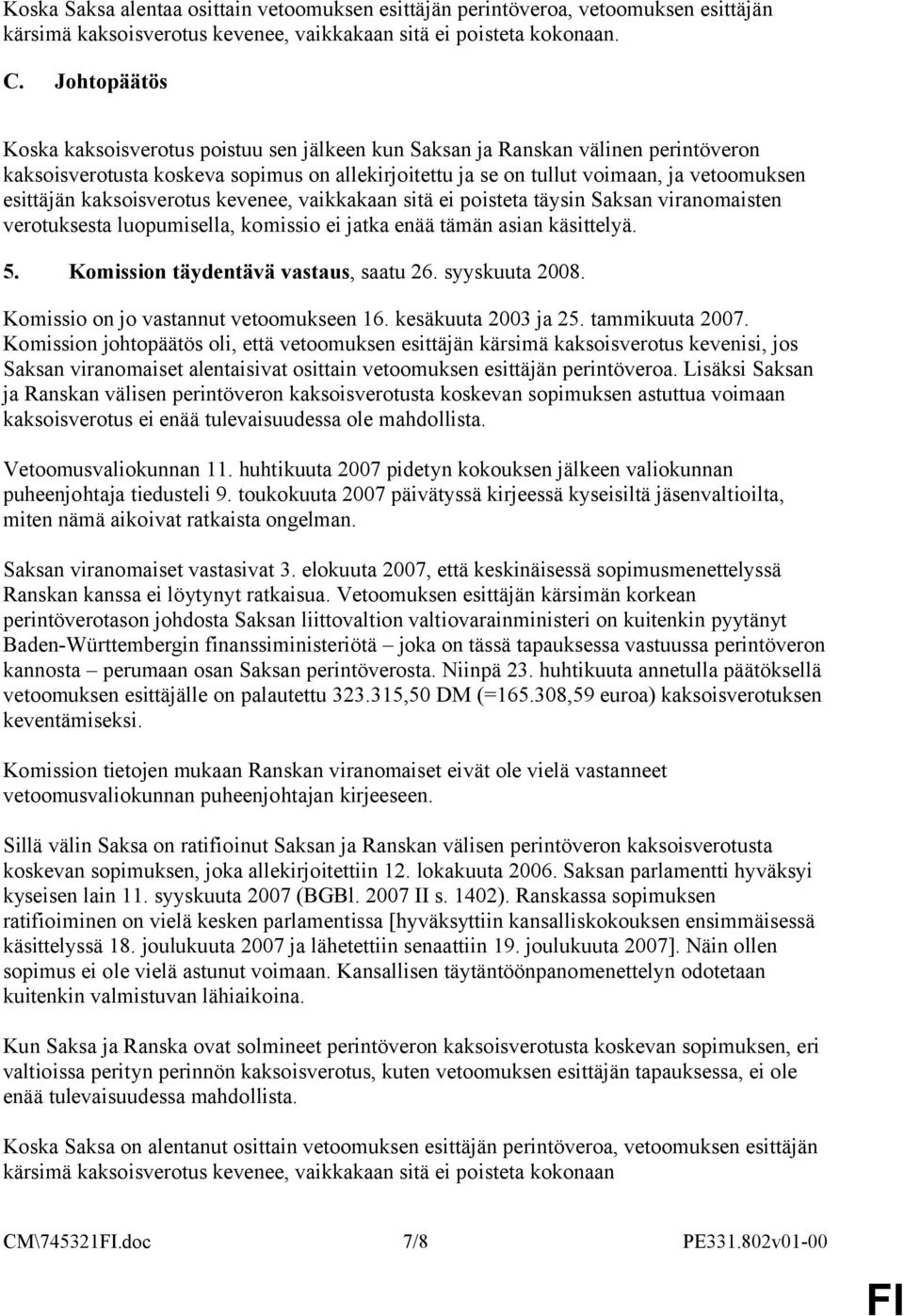 kaksoisverotus kevenee, vaikkakaan sitä ei poisteta täysin Saksan viranomaisten verotuksesta luopumisella, komissio ei jatka enää tämän asian käsittelyä. 5. Komission täydentävä vastaus, saatu 26.