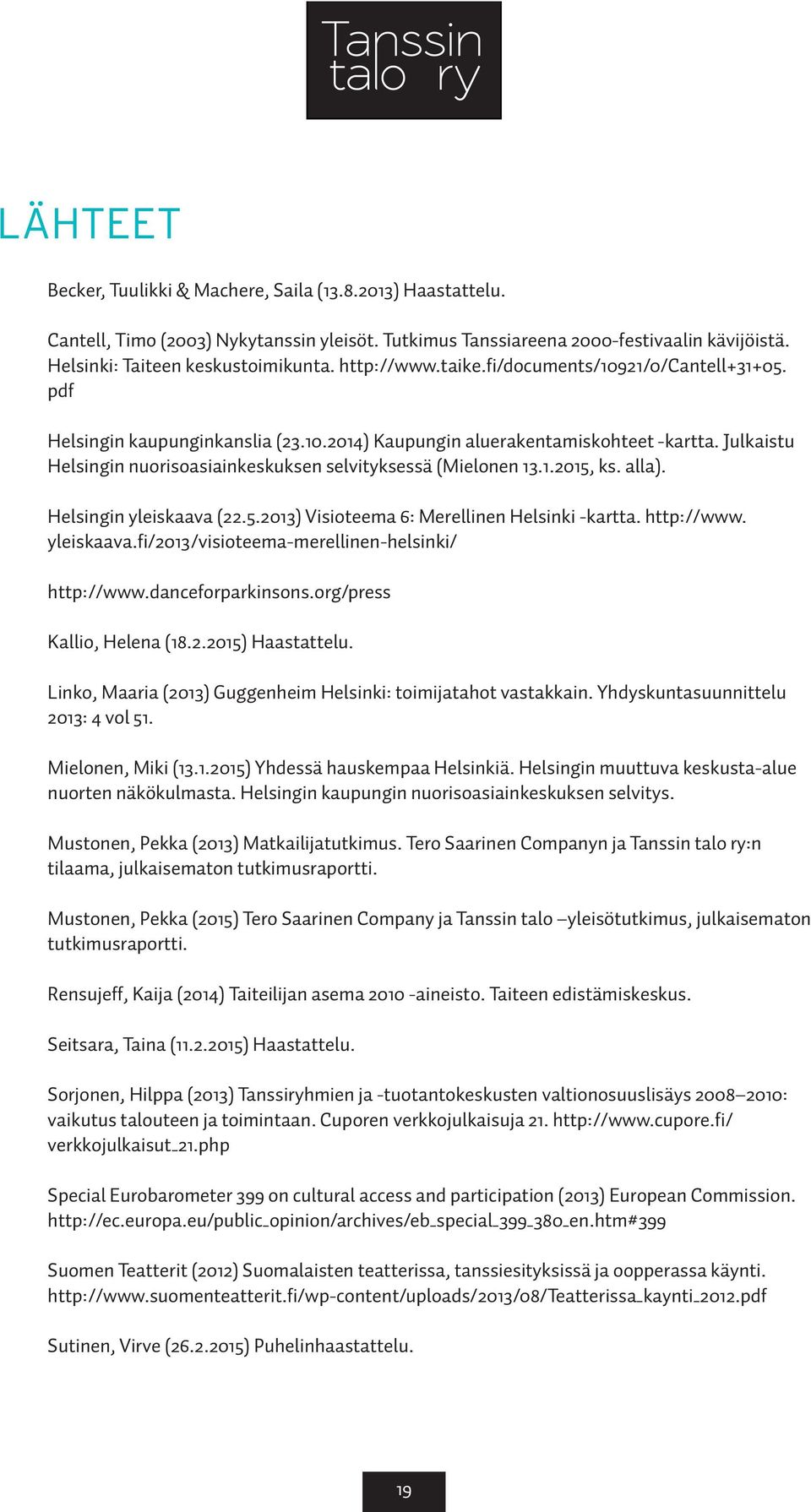 Julkaistu Helsingin nuorisoasiainkeskuksen selvityksessä (Mielonen 13.1.2015, ks. alla). Helsingin yleiskaava (22.5.2013) Visioteema 6: Merellinen Helsinki -kartta. http://www. yleiskaava.fi/2013/visioteema-merellinen-helsinki/ http://www.