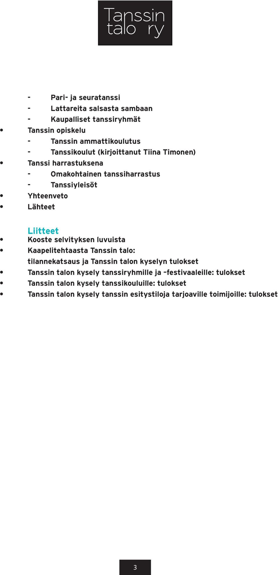 selvityksen luvuista Kaapelitehtaasta Tanssin talo: tilannekatsaus ja Tanssin talon kyselyn tulokset Tanssin talon kysely tanssiryhmille ja