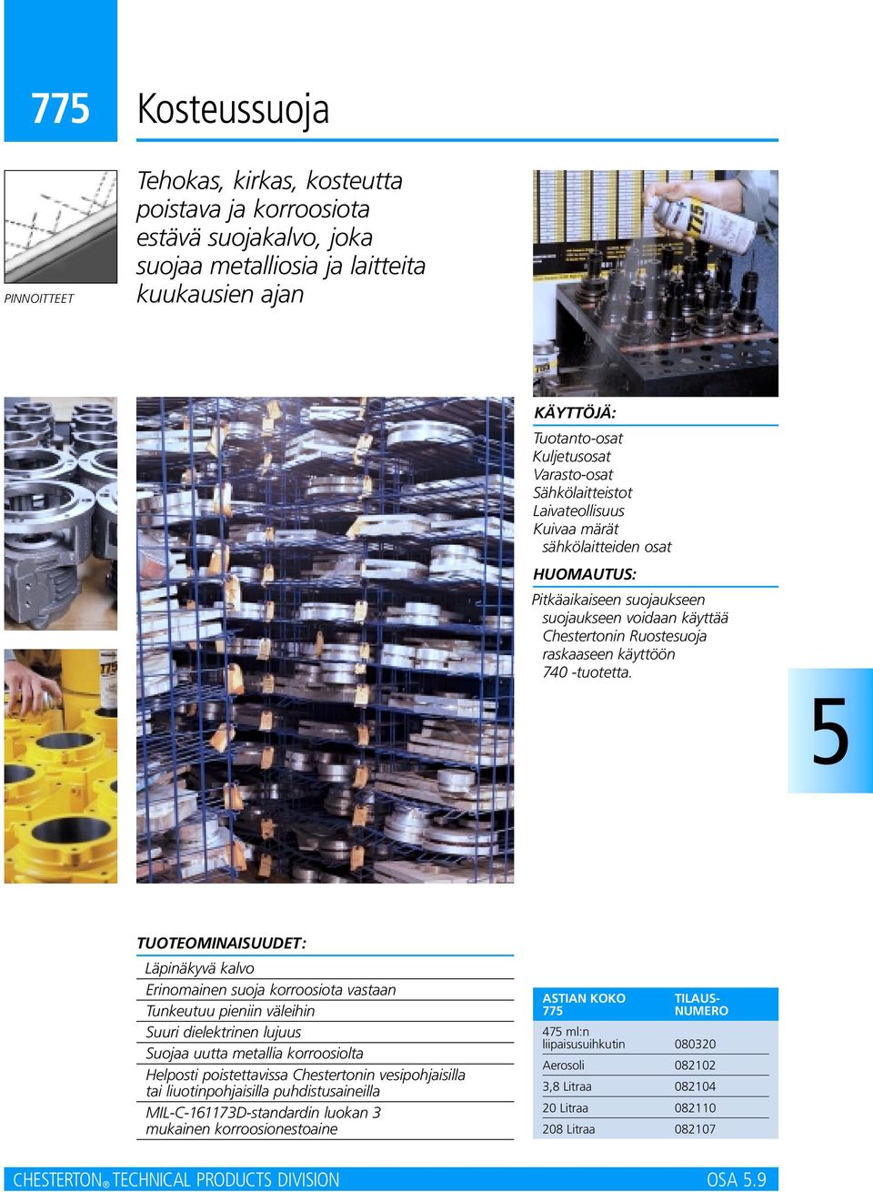 TUOTEOMINAISUUDET: Läpinäkyvä kalvo Erinomainen suoja korroosiota vastaan Tunkeutuu pieniin väleihin Suuri dielektrinen lujuus Suojaa uutta metallia korroosiolta Helposti poistettavissa Chestertonin