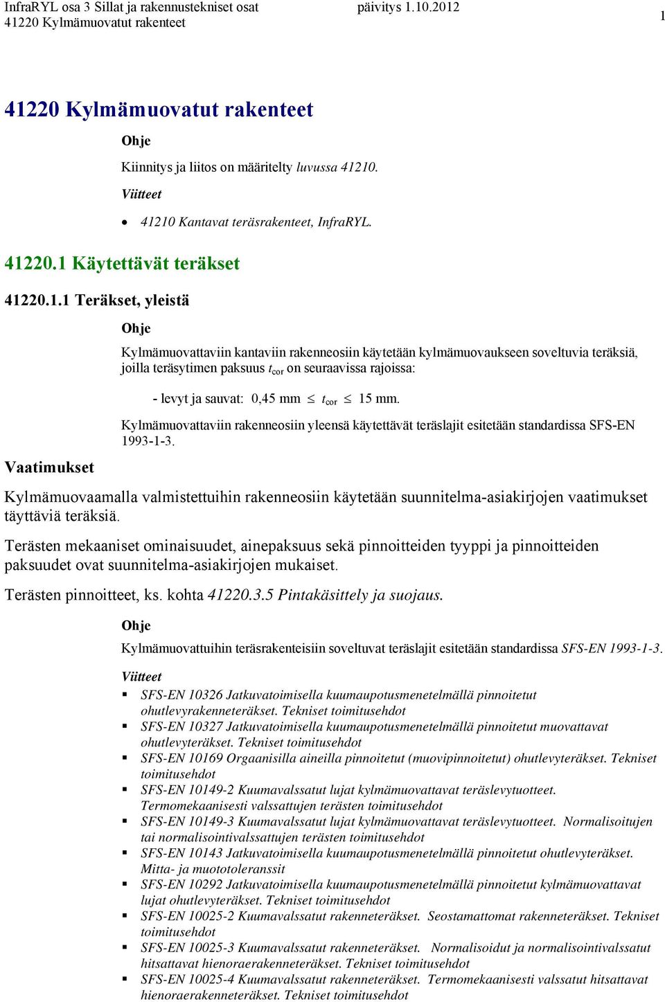 käytetään kylmämuovaukseen soveltuvia teräksiä, joilla teräsytimen paksuus t cor on seuraavissa rajoissa: - levyt ja sauvat: 0,45 mm t cor 15 mm.