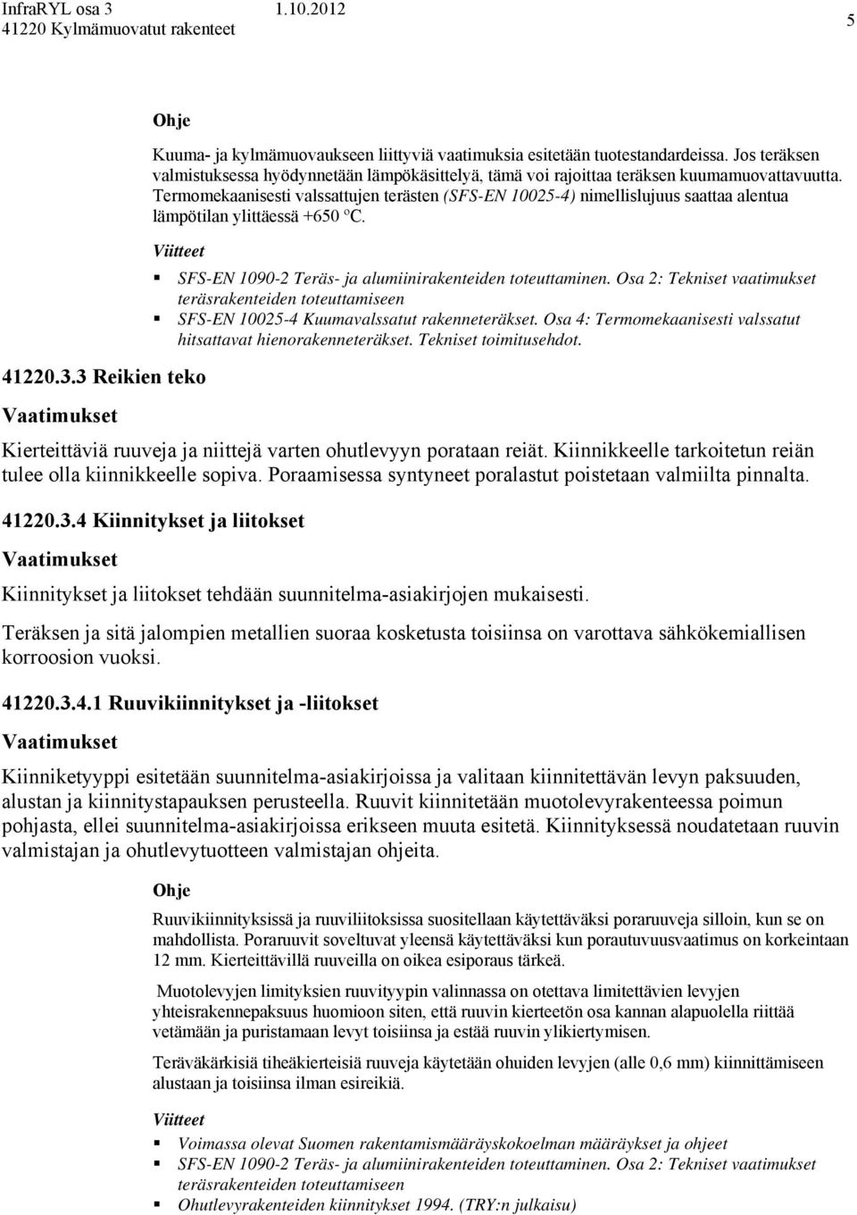 Termomekaanisesti valssattujen terästen (SFS-EN 10025-4) nimellislujuus saattaa alentua lämpötilan ylittäessä +650 ºC. SFS-EN 10025-4 Kuumavalssatut rakenneteräkset.