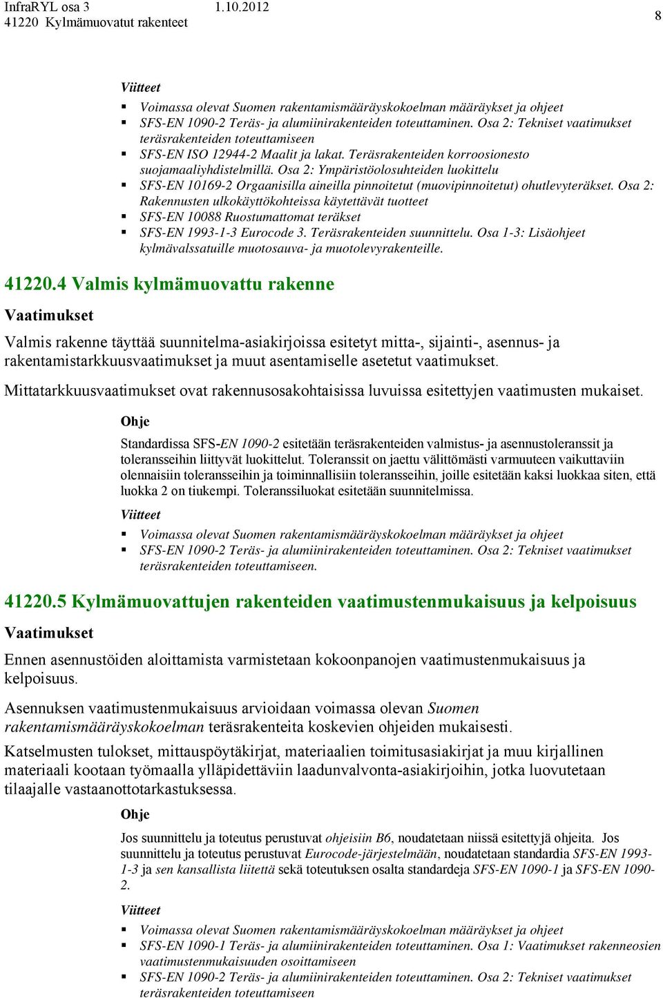 Osa 2: Rakennusten ulkokäyttökohteissa käytettävät tuotteet SFS-EN 10088 Ruostumattomat teräkset SFS-EN 1993-1-3 Eurocode 3. Teräsrakenteiden suunnittelu.