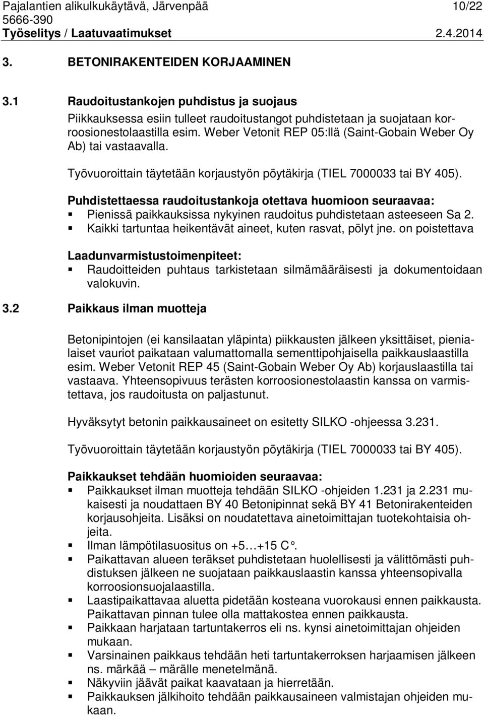 Weber Vetonit REP 05:llä (Saint-Gobain Weber Oy Ab) tai vastaavalla. Työvuoroittain täytetään korjaustyön pöytäkirja (TIEL 7000033 tai BY 405).