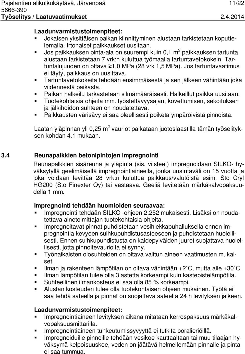 Jos tartuntavaatimus ei täyty, paikkaus on uusittava. Tartuntavetokokeita tehdään ensimmäisestä ja sen jälkeen vähintään joka viidennestä paikasta. Paikan halkeilu tarkastetaan silmämääräisesti.