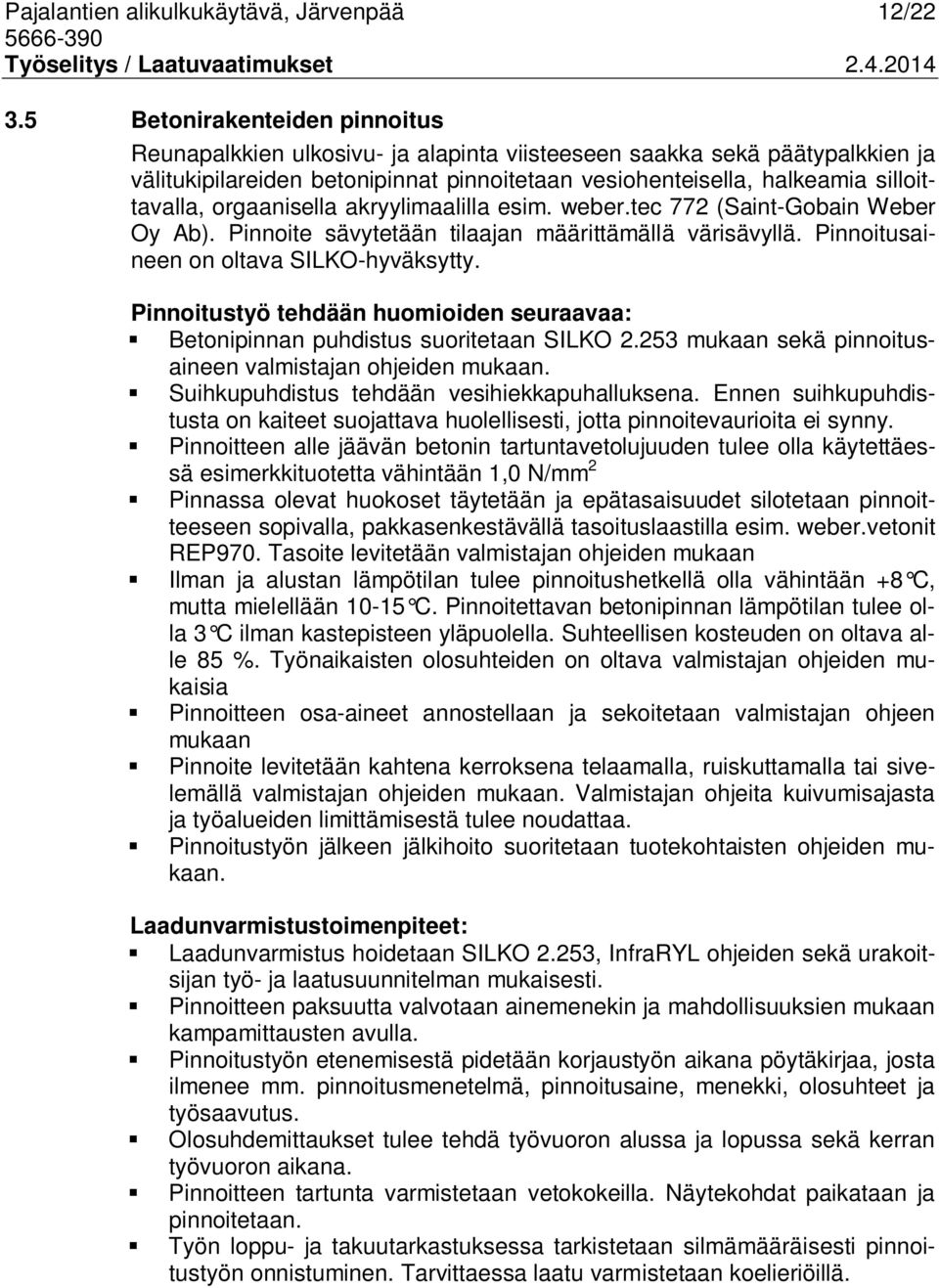 orgaanisella akryylimaalilla esim. weber.tec 772 (Saint-Gobain Weber Oy Ab). Pinnoite sävytetään tilaajan määrittämällä värisävyllä. Pinnoitusaineen on oltava SILKO-hyväksytty.