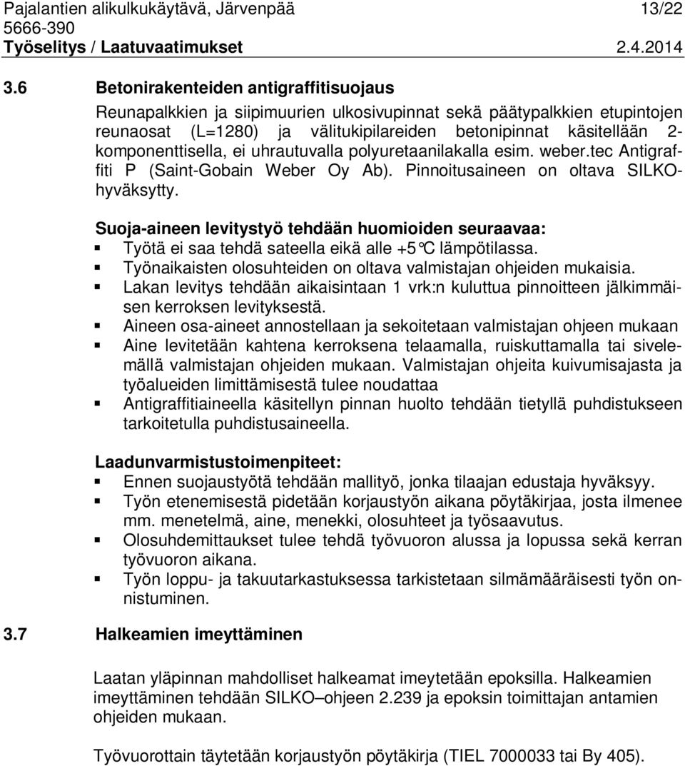 komponenttisella, ei uhrautuvalla polyuretaanilakalla esim. weber.tec Antigraffiti P (Saint-Gobain Weber Oy Ab). Pinnoitusaineen on oltava SILKOhyväksytty.