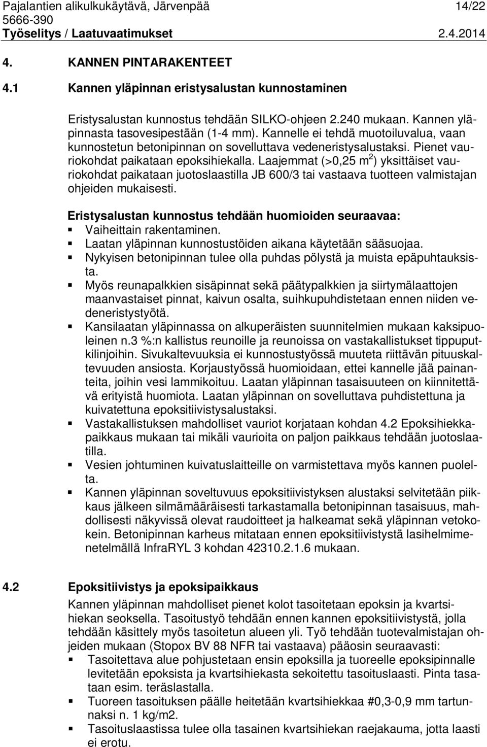 Laajemmat (>0,25 m 2 ) yksittäiset vauriokohdat paikataan juotoslaastilla JB 600/3 tai vastaava tuotteen valmistajan ohjeiden mukaisesti.