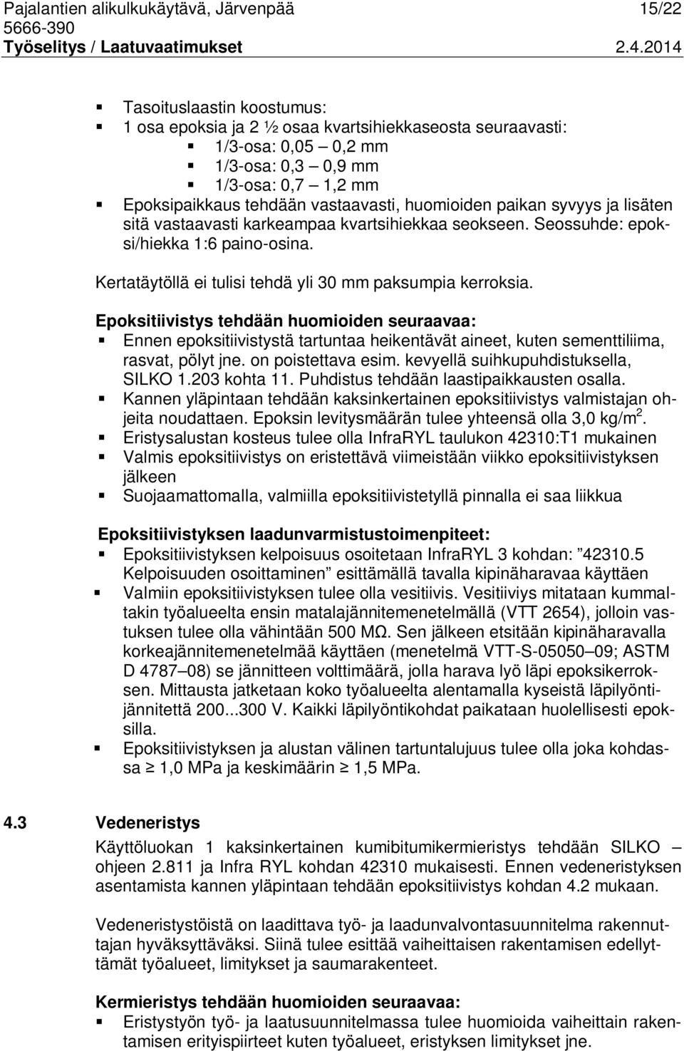 Kertatäytöllä ei tulisi tehdä yli 30 mm paksumpia kerroksia. Epoksitiivistys tehdään huomioiden seuraavaa: Ennen epoksitiivistystä tartuntaa heikentävät aineet, kuten sementtiliima, rasvat, pölyt jne.