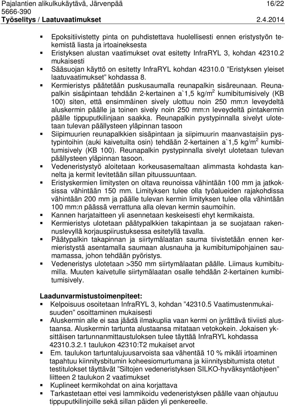 Reunapalkin sisäpintaan tehdään 2-kertainen a`1,5 kg/m 2 kumibitumisively (KB 100) siten, että ensimmäinen sively ulottuu noin 250 mm:n leveydeltä aluskermin päälle ja toinen sively noin 250 mm:n