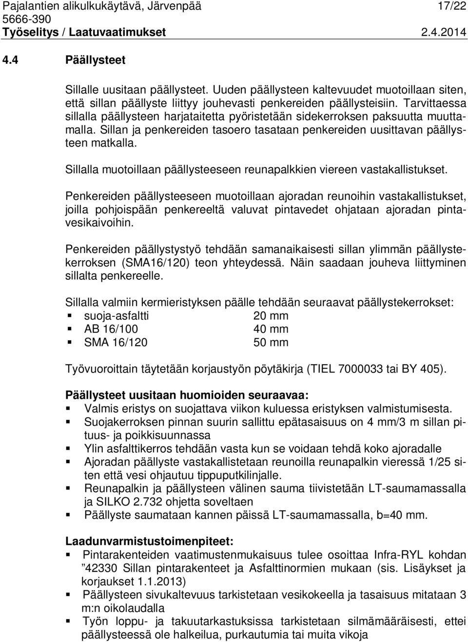 Tarvittaessa sillalla päällysteen harjataitetta pyöristetään sidekerroksen paksuutta muuttamalla. Sillan ja penkereiden tasoero tasataan penkereiden uusittavan päällysteen matkalla.