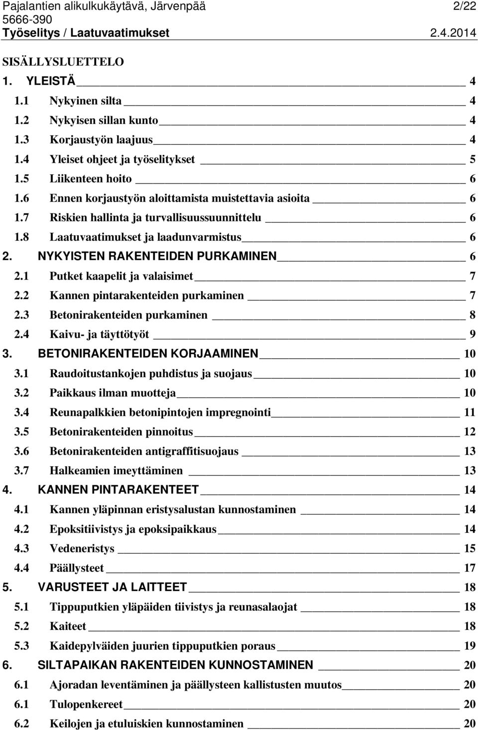 NYKYISTEN RAKENTEIDEN PURKAMINEN 6 2.1 Putket kaapelit ja valaisimet 7 2.2 Kannen pintarakenteiden purkaminen 7 2.3 Betonirakenteiden purkaminen 8 2.4 Kaivu- ja täyttötyöt 9 3.