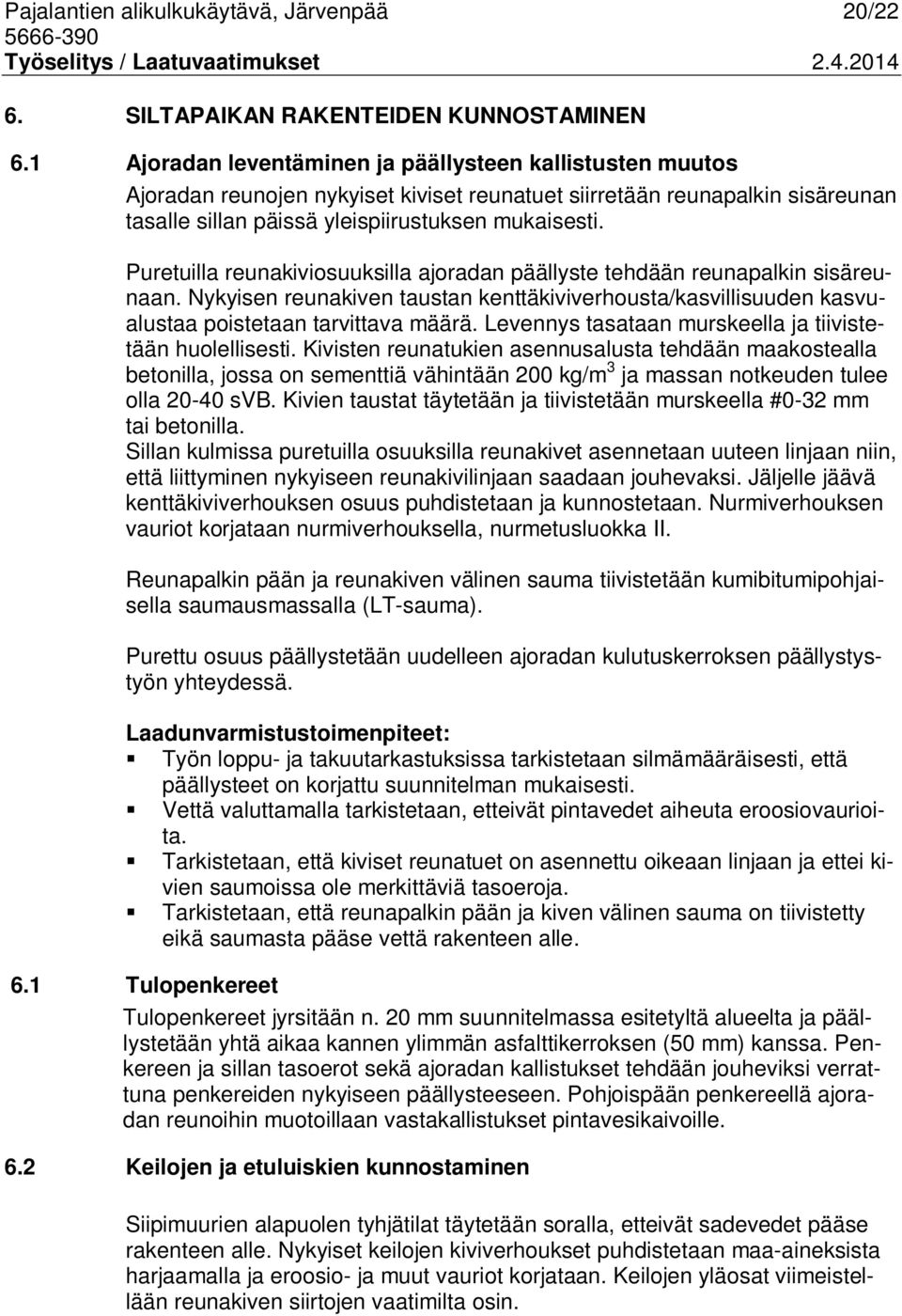 Puretuilla reunakiviosuuksilla ajoradan päällyste tehdään reunapalkin sisäreunaan. Nykyisen reunakiven taustan kenttäkiviverhousta/kasvillisuuden kasvualustaa poistetaan tarvittava määrä.