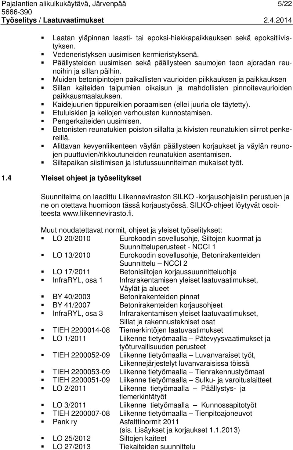 Muiden betonipintojen paikallisten vaurioiden piikkauksen ja paikkauksen Sillan kaiteiden taipumien oikaisun ja mahdollisten pinnoitevaurioiden paikkausmaalauksen.