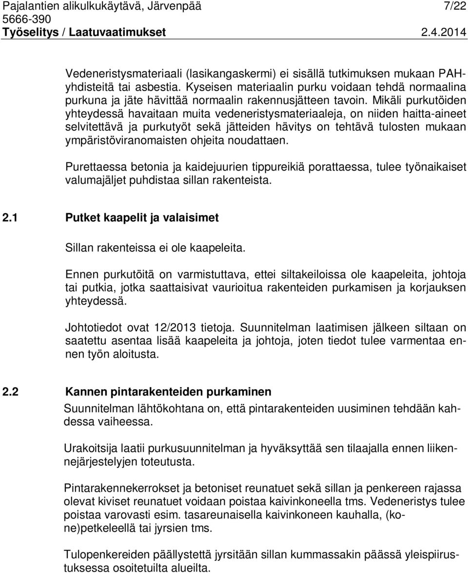 Mikäli purkutöiden yhteydessä havaitaan muita vedeneristysmateriaaleja, on niiden haitta-aineet selvitettävä ja purkutyöt sekä jätteiden hävitys on tehtävä tulosten mukaan ympäristöviranomaisten