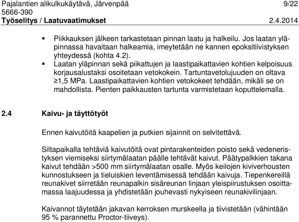 Laatan yläpinnan sekä piikattujen ja laastipaikattavien kohtien kelpoisuus korjausalustaksi osoitetaan vetokokein. Tartuntavetolujuuden on oltava 1,5 MPa.