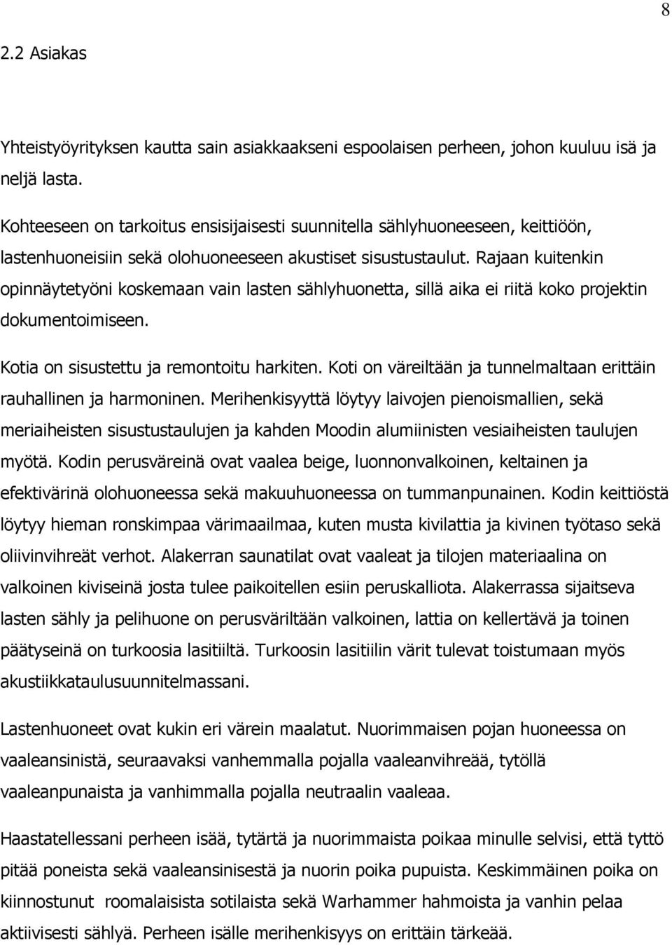 Rajaan kuitenkin opinnäytetyöni koskemaan vain lasten sählyhuonetta, sillä aika ei riitä koko projektin dokumentoimiseen. Kotia on sisustettu ja remontoitu harkiten.