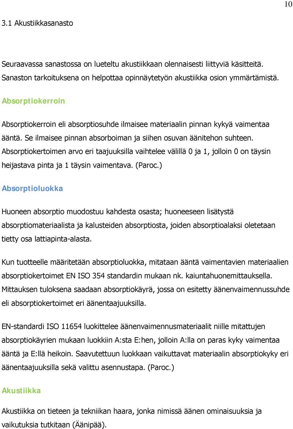 Absorptiokertoimen arvo eri taajuuksilla vaihtelee välillä 0 ja 1, jolloin 0 on täysin heijastava pinta ja 1 täysin vaimentava. (Paroc.