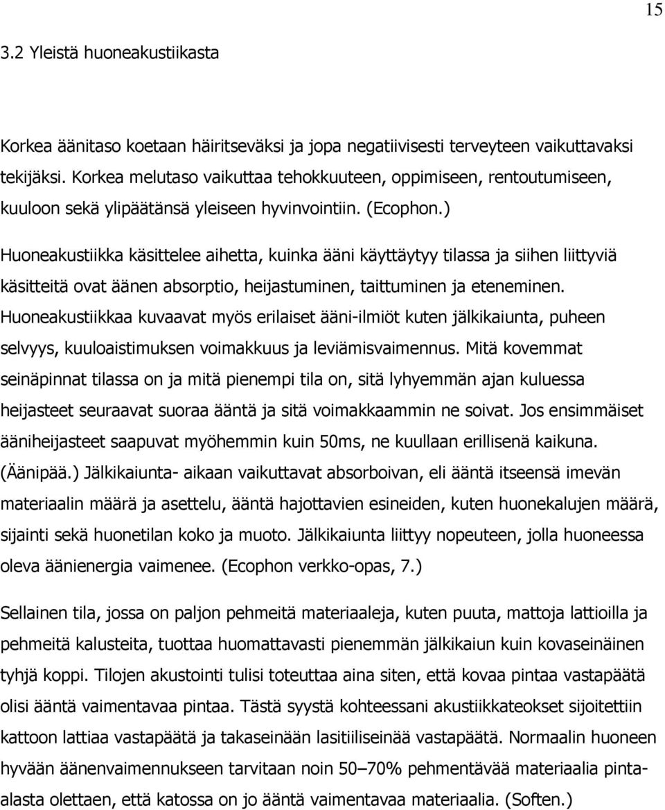 ) Huoneakustiikka käsittelee aihetta, kuinka ääni käyttäytyy tilassa ja siihen liittyviä käsitteitä ovat äänen absorptio, heijastuminen, taittuminen ja eteneminen.