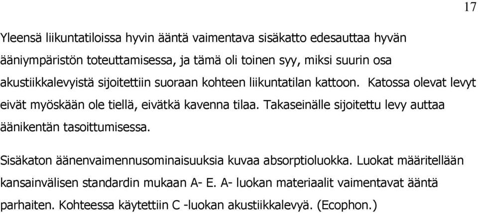 Takaseinälle sijoitettu levy auttaa äänikentän tasoittumisessa. Sisäkaton äänenvaimennusominaisuuksia kuvaa absorptioluokka.