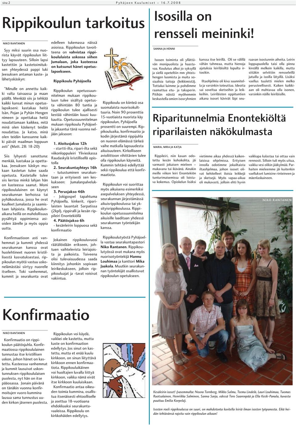 Menkää siis ja tehkää kaikki kansat minun opetuslapsikseni: kastakaa heitä Isän, Pojan ja Pyhän Hengen nimeen ja opettakaa heitä noudattamaan kaikkea, mitä minä olen käskenyt teidän noudattaa.