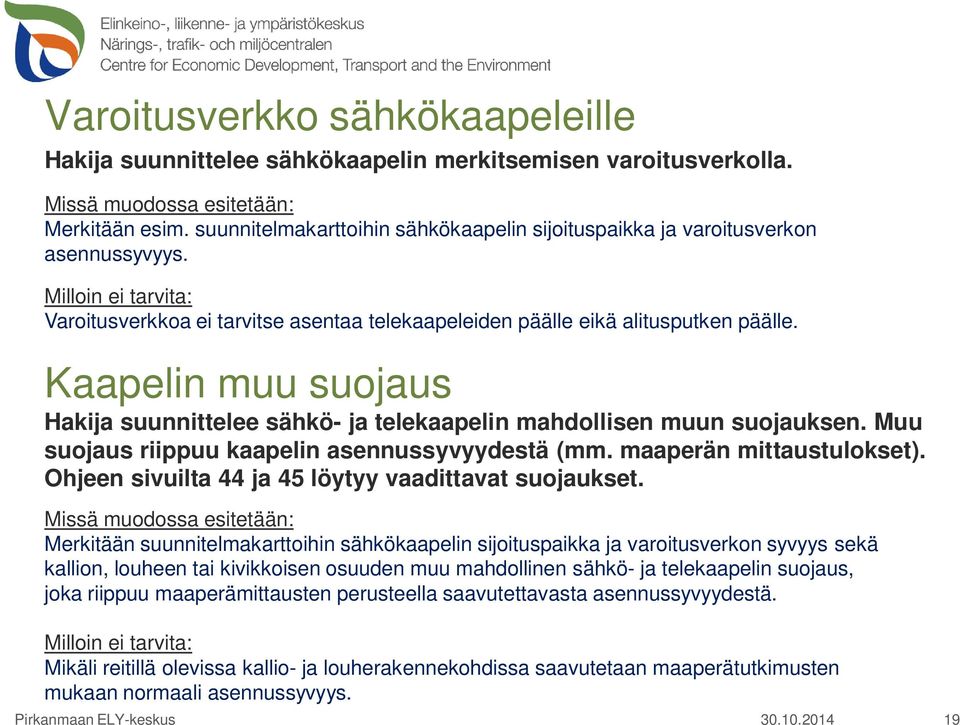 Kaapelin muu suojaus Hakija suunnittelee sähkö- ja telekaapelin mahdollisen muun suojauksen. Muu suojaus riippuu kaapelin asennussyvyydestä (mm. maaperän mittaustulokset).