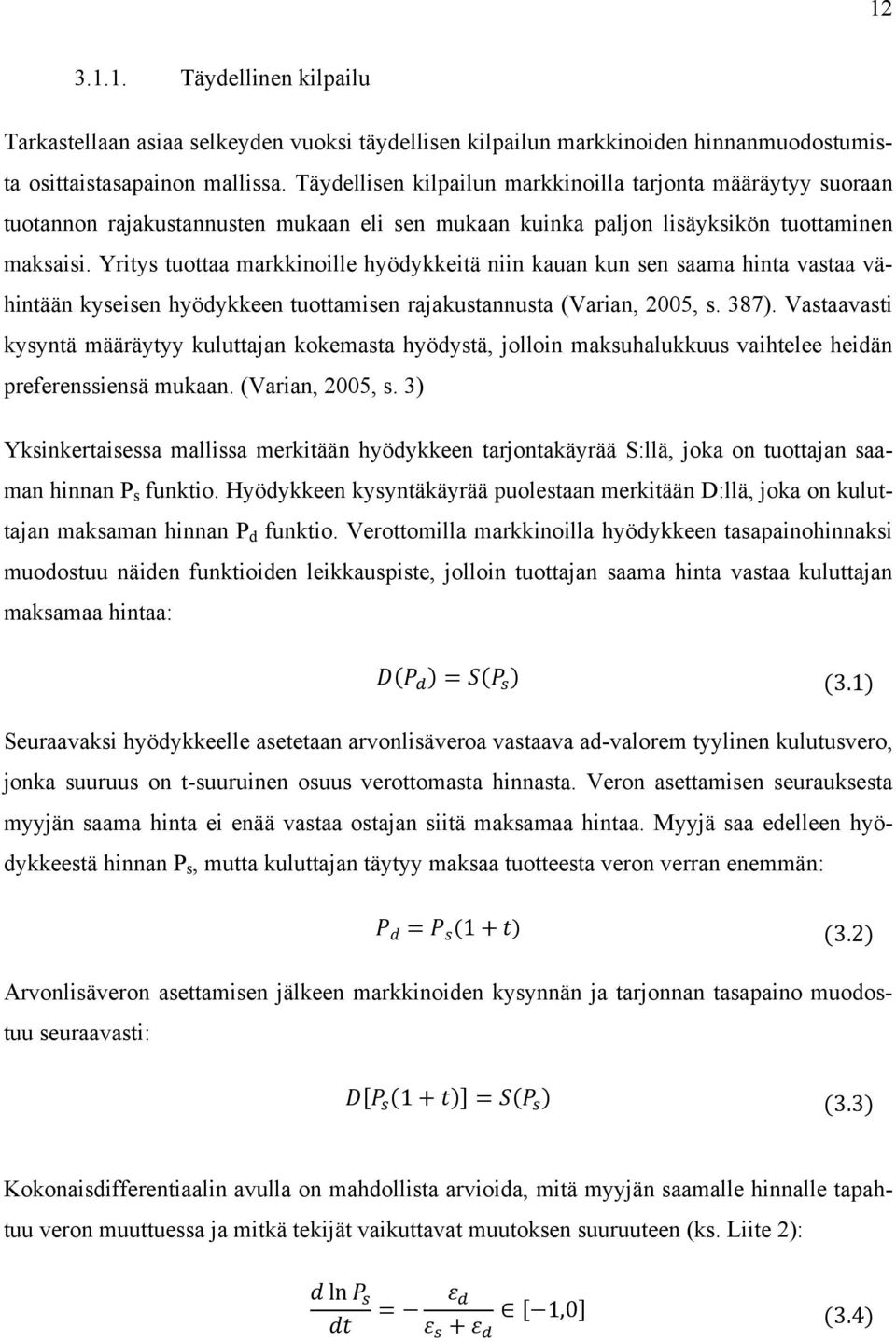 Yritys tuottaa markkinoille hyödykkeitä niin kauan kun sen saama hinta vastaa vähintään kyseisen hyödykkeen tuottamisen rajakustannusta (Varian, 2005, s. 387).