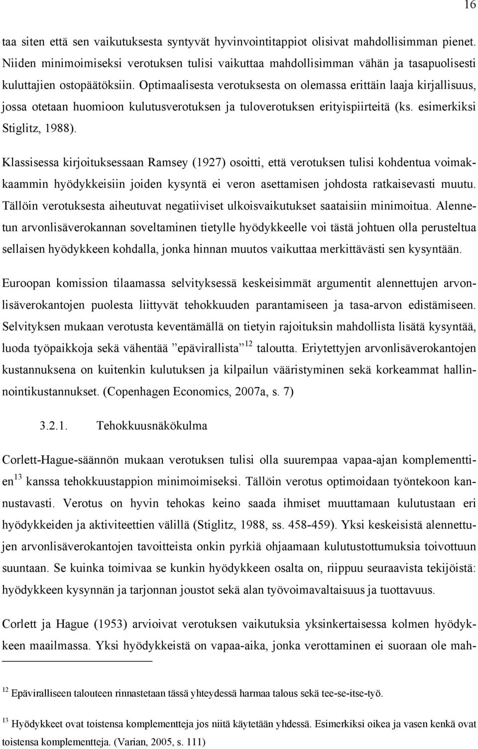 Optimaalisesta verotuksesta on olemassa erittäin laaja kirjallisuus, jossa otetaan huomioon kulutusverotuksen ja tuloverotuksen erityispiirteitä (ks. esimerkiksi Stiglitz, 1988).