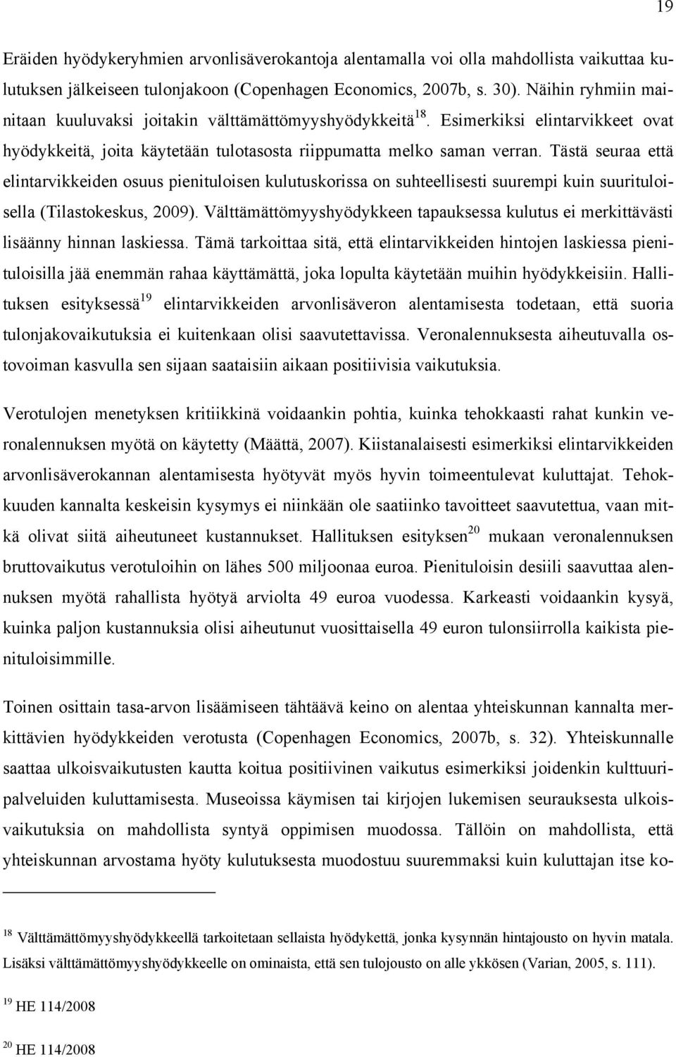 Tästä seuraa että elintarvikkeiden osuus pienituloisen kulutuskorissa on suhteellisesti suurempi kuin suurituloisella (Tilastokeskus, 2009).