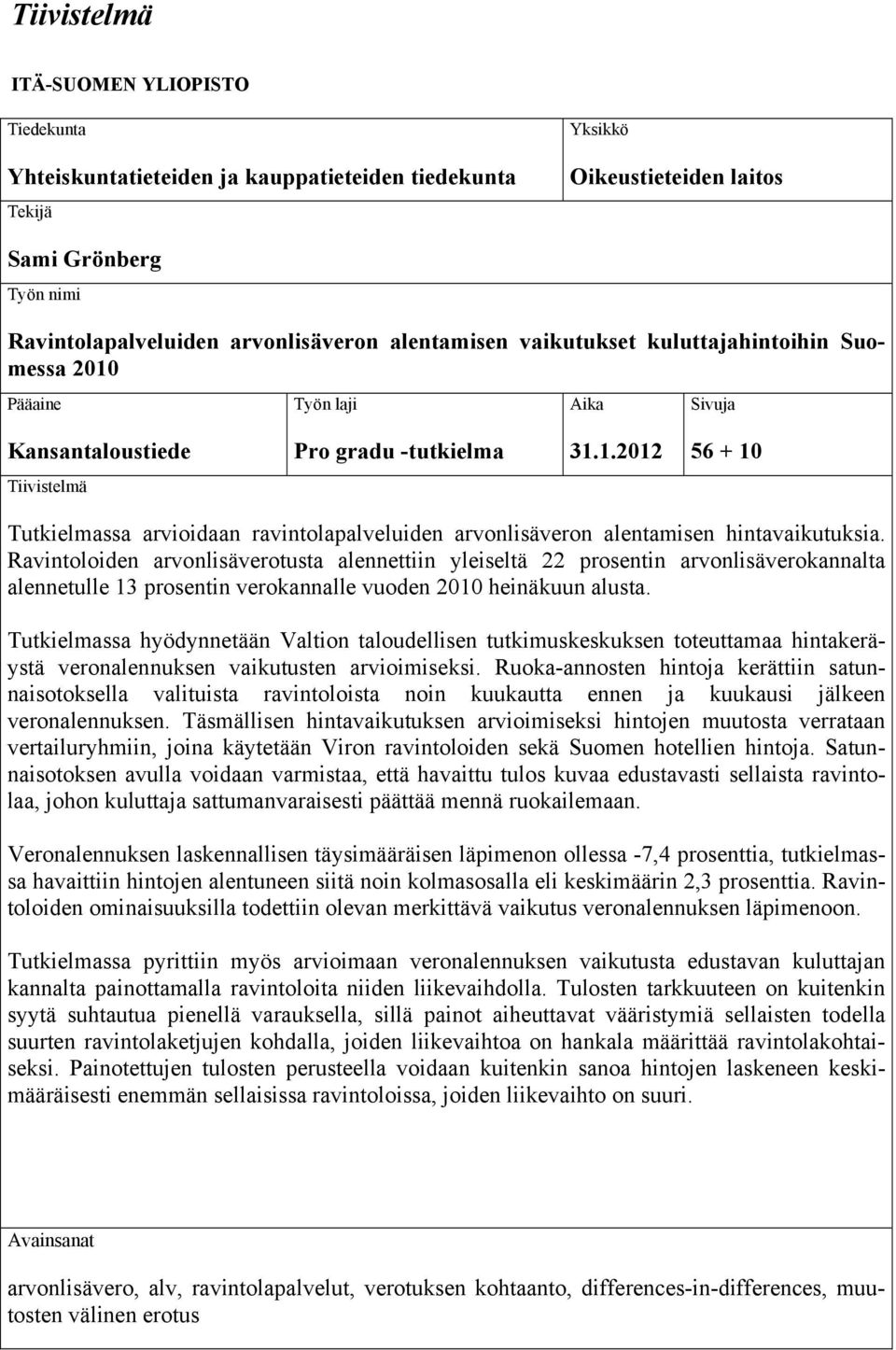 Ravintoloiden arvonlisäverotusta alennettiin yleiseltä 22 prosentin arvonlisäverokannalta alennetulle 13 prosentin verokannalle vuoden 2010 heinäkuun alusta.