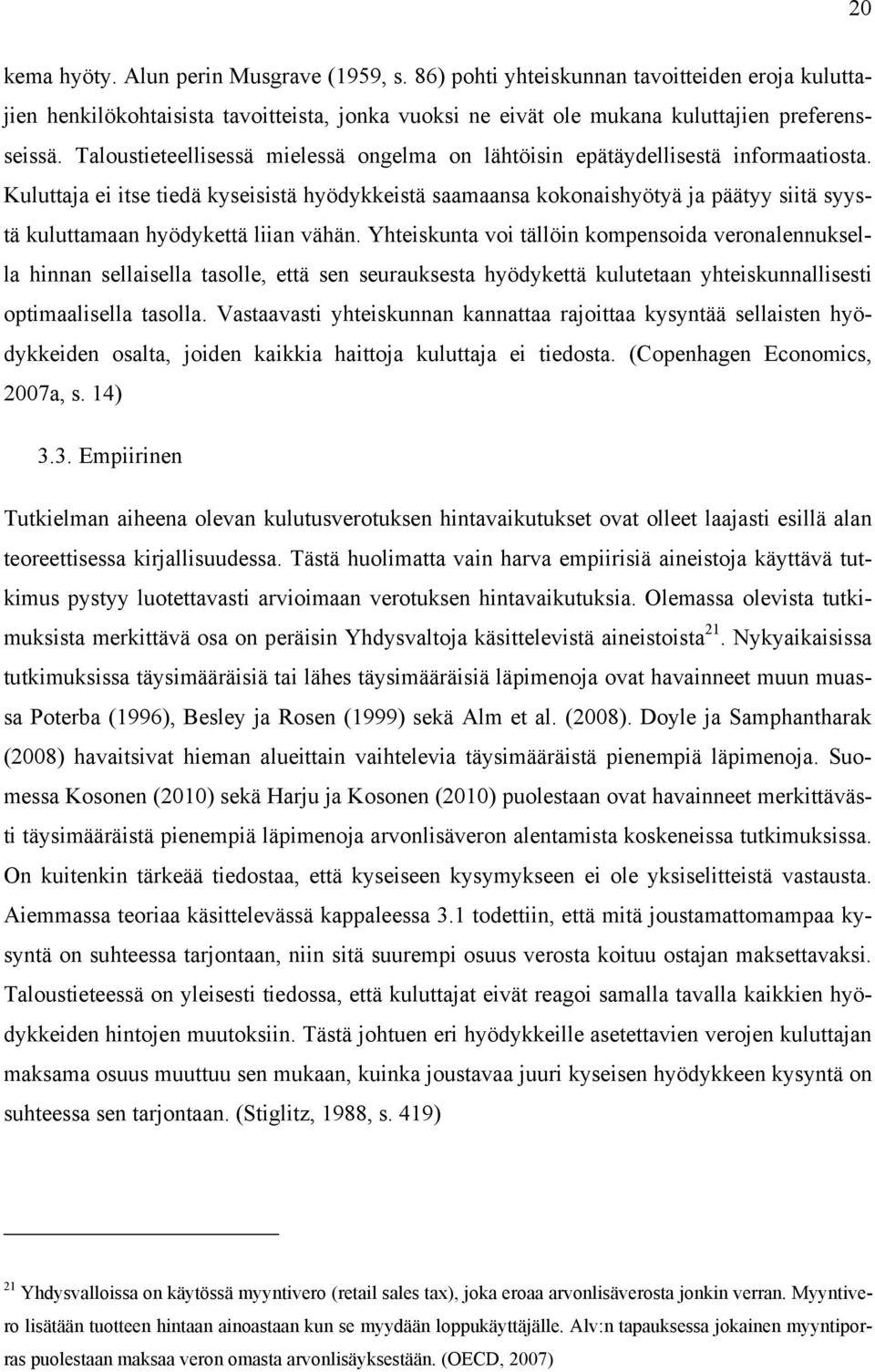 Kuluttaja ei itse tiedä kyseisistä hyödykkeistä saamaansa kokonaishyötyä ja päätyy siitä syystä kuluttamaan hyödykettä liian vähän.