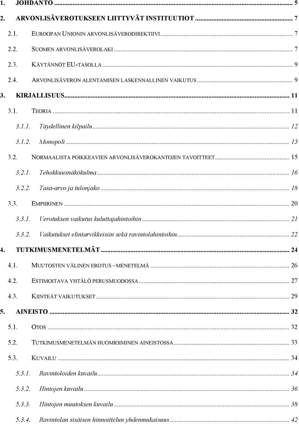 .. 15 3.2.1. Tehokkuusnäkökulma... 16 3.2.2. Tasa-arvo ja tulonjako... 18 3.3. EMPIIRINEN... 20 3.3.1. Verotuksen vaikutus kuluttajahintoihin... 21 3.3.2. Vaikutukset elintarvikkeisiin sekä ravintolahintoihin.