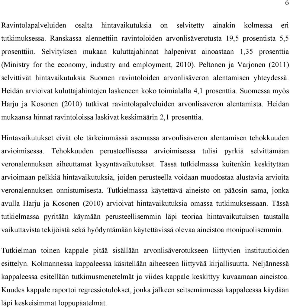 Peltonen ja Varjonen (2011) selvittivät hintavaikutuksia Suomen ravintoloiden arvonlisäveron alentamisen yhteydessä. Heidän arvioivat kuluttajahintojen laskeneen koko toimialalla 4,1 prosenttia.