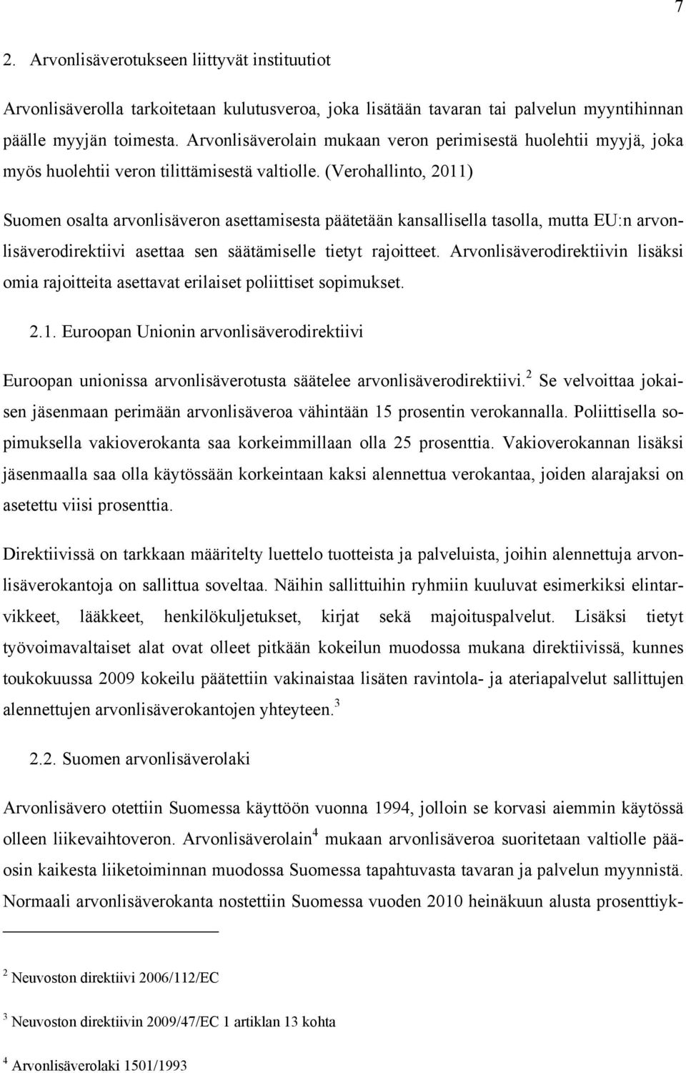 (Verohallinto, 2011) Suomen osalta arvonlisäveron asettamisesta päätetään kansallisella tasolla, mutta EU:n arvonlisäverodirektiivi asettaa sen säätämiselle tietyt rajoitteet.
