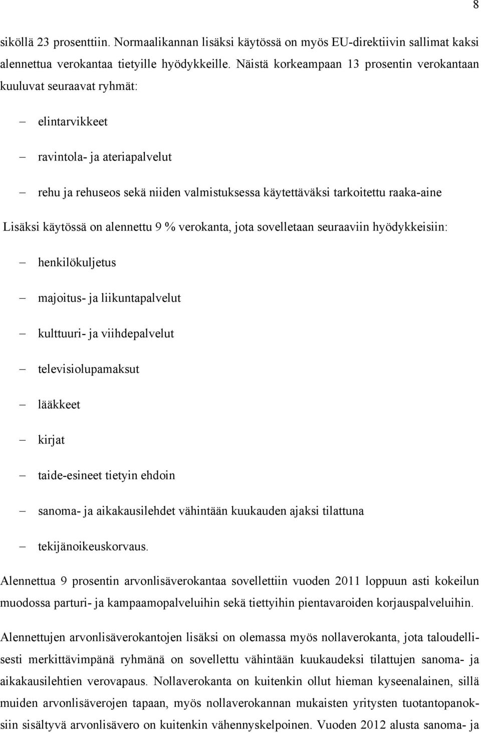 Lisäksi käytössä on alennettu 9 % verokanta, jota sovelletaan seuraaviin hyödykkeisiin: henkilökuljetus majoitus- ja liikuntapalvelut kulttuuri- ja viihdepalvelut televisiolupamaksut lääkkeet kirjat